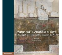 Marghera. L'Arsenale di terra. Studi e progetti per il polo marittimo-industrial