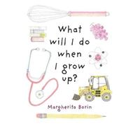 Margherita Borin What Will I Do When I Grow Up? (Copertina rigida)