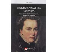 Margherita d'Austria e di Parma. Figlia, donna, moglie, madre, madama, governatrice, duchessa