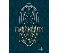 Margherita di Savoia regina d'Italia. Ediz. a colori