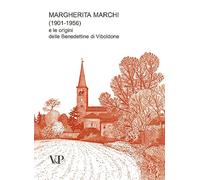 Margherita Marchi (1901-1956) e le origini delle benedettine di Viboldone. Ediz. illustrata