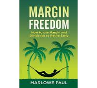 Margin Freedom: How to Use Margin and Dividends to Retire Early