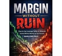 Margin Without Ruin: How to Use Leverage Safely to Generate Income without Blowing Up Your Account