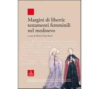 Margini di libertà. Testamenti femminili nel Medioevo - Rossi M. C. (cur.)