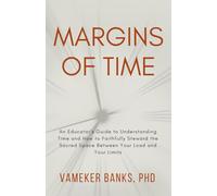 Margins Of Time: An Educator’s Guide to Understanding Time and How to Faithfully Steward the Sacred Space Between Your Load and Your Limits