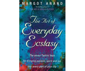 Margot Anand The Art Of Everyday Ecstasy (Tascabile)