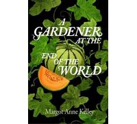 Margot Anne Kelley A Gardener at the End of the World (Copertina rigida)