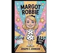 MARGOT ROBBIE ( An Inspiring biography for kids): THE ACTRESS WHO PROVED THAT HARD WORK PAYS OFF