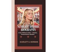 MARGOT ROBBIE BIOGRAPHY: A Star Without Limits - Passion, Perseverance, Stardom