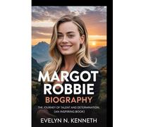 MARGOT ROBBIE BIOGRAPHY: The Journey Of Talent And Determination (An Inspiring Book)