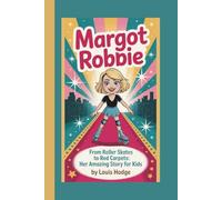 MARGOT ROBBIE: FROM ROLLER SKATES TO RED CARPETS: HER AMAZING STORY FOR KIDS