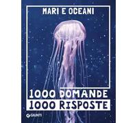 Mari e oceani. 1000 domande 1000 risposte