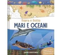 Mari e oceani. Sopra e sotto. Ediz. a colori