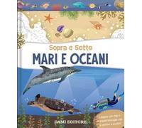 Mari e oceani. Sopra e sotto. Ediz. a colori