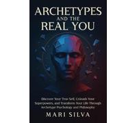 Mari Silva Archetypes and the Real You: Discover Your True Self, Unl (Tascabile)