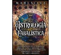 Astrología cabalística: La guía definitiva de la astrología hebrea, el antiguo misticismo judío, los signos del zodíaco, la carta natal cabalística y la lectura del tarot cabalístico