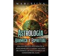 Astrología Kármica y Espiritual: Una exploración profunda de la reencarnación, el karma, las casas del zodíaco, las fases lunares y las conexiones del alma
