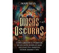 Diosas oscuras: Cómo liberar el poder de Hécate, Lilith, Morrigan, Baba Yaga, Kali, Oya, Perséfone, Hathor, Sekhmet y más