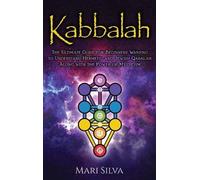 Kabbalah: The Ultimate Guide for Beginners Wanting to Understand Hermetic and Jewish Qabalah Along with the Power of Mysticism