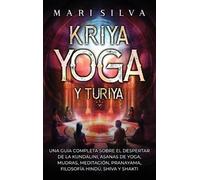 Kriya Yoga y Turiya: Una guía completa sobre el despertar de la Kundalini, asanas de yoga, mudras, meditación, pranayama, filosofía hindú, Shiva y Shakti