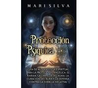 Protección psíquica: Guía de autodefensa espiritual para la protección angélica, el karma, la limpieza del alma, la curación del aura y la defensa contra la energía negativa
