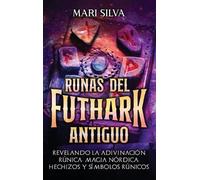 Runas del Futhark Antiguo: Revelando la Adivinación Rúnica, Magia Nórdica, Hechizos y Símbolos Rúnicos