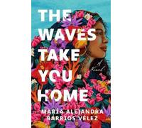 María Alejandra Barrios Vélez The Waves Take You Home (Copertina rigida)