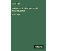 Maria Antonia, oder Dresden vor hundert Jahren: Erster Band
