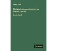 Maria Antonia, oder Dresden vor hundert Jahren: Zweiter Band