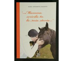 MARIA ANTONIETTA BIAGIOTTI "...MAMMA, SCRIVILA TU LA MIA STORIA..." 2013