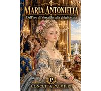 MARIA ANTONIETTA: Dall’oro di Versailles alla ghigliottina
