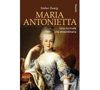 Maria Antonietta. Una normale vita straordinaria - Zweig Stefan