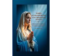 MARÍA, AUXILIADORA DE LOS CRISTIANOS NOVENA: Poderosas oraciones católicas con biografía, Intenciones, Reflexiones y escritura de diarios guiada