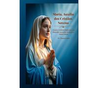 Maria, Auxílio dos Cristãos Novena: Orações Católicas Poderosas com Biografia, Intenções, Reflexões e Diário Guiado