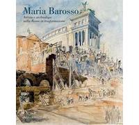Maria Barosso. Artista e archeologa nella Roma in trasformazione