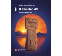 Maria Beatrice Bretzel. Il pilastro 43. Viaggio A Gobekli Tepe
