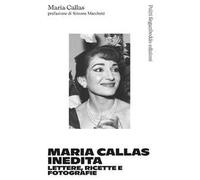 Maria Callas inedita. Lettere, ricette e fotografie