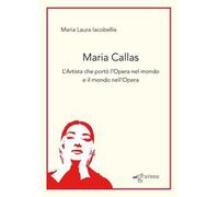 Maria Callas. L'artista che portò l'Opera nel mondo e il mondo nell'Opera