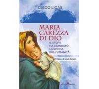 Maria carezza di Dio. Il sì che ha cambiato la storia dell'umanità