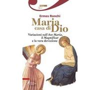 Maria casa di Dio. Variazioni sull'Ave Maria, il Magnificat e la vera devozione