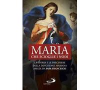 Maria che scioglie i nodi. La storia e la preghiera della devozione mariana diffusa da papa Francesco