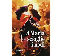 Maria che scioglie i nodi. La storia e la preghiera della devozione mariana diffusa da papa Francesco. Con gadget