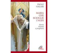 Maria che scioglie i nodi. Storia, novena e preghiere