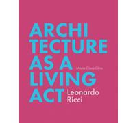 Architecture as a Living Act: Leonardo Ricci by Ghia, Maria Clara
