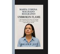 MARÍA CORINA MACHADO BIOGRAPHY: Unbroken Flame - The Inspiring True Story of Courage, Faith, and the Fight for Freedom That Captivated the World