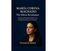 María Corina Machado: The Silent Revolution: A Journey of Courage, Resistance, and the Fight for Democracy in Venezuela
