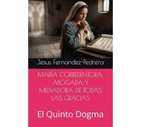 MARÍA CORREDENTORA, ABOGADA Y MEDIADORA DE TODAS LAS GRACIAS: El Quinto Dogma