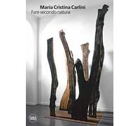 Maria Cristina Carlini. Fare secondo natura. Ediz. italiana e inglese
