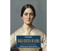 Maria Cristina di Savoia. «Servi Dio e tutto avrai dappoi»