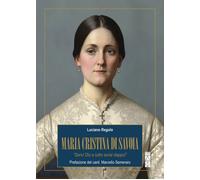 Maria Cristina di Savoia. «Servi Dio e tutto avrai dappoi» - Regolo Luciano